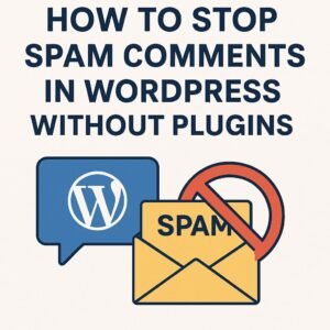 Stop Spam Comments in WordPress Without Plugins